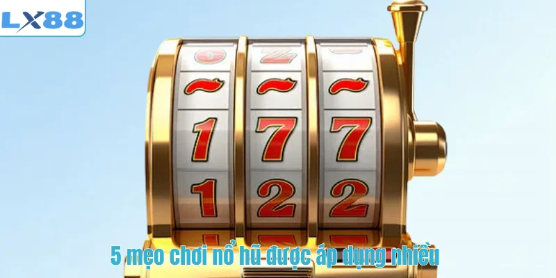 5 mẹo chơi nổ hũ được áp dụng nhiều