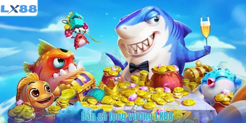 Bắn cá long vương LX88