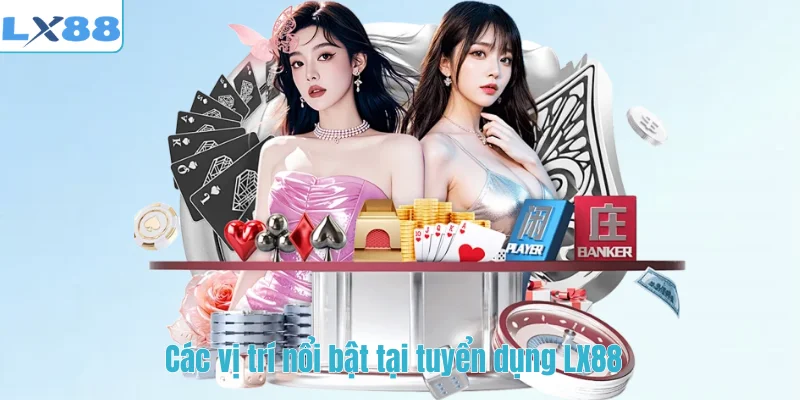 Các vị trí nổi bật tại tuyển dụng LX88