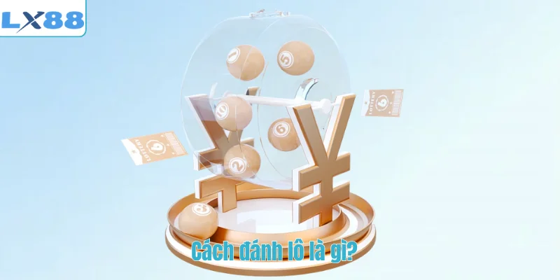 Cách đánh lô là gì?