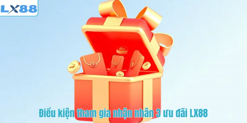 Điều kiện tham gia nhận nhân 3 ưu đãi LX88