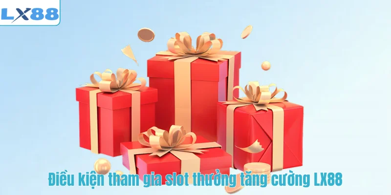 Điều kiện tham gia slot thưởng tăng cường LX88