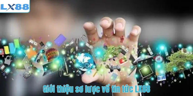 Giới thiệu sơ lược về tin tức LX88