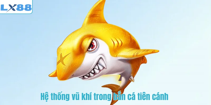 Hệ thống vũ khí trong bắn cá tiên cánh