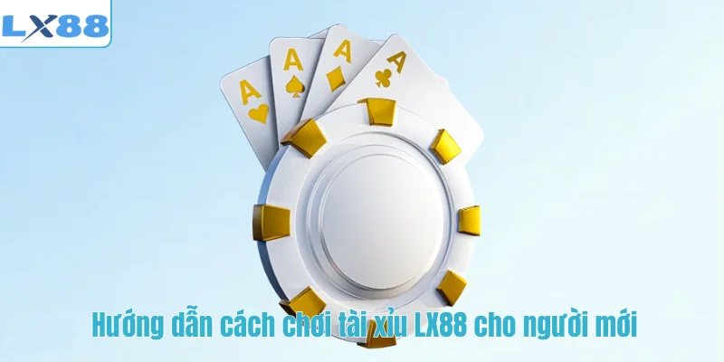 Hướng dẫn cách chơi tài xỉu LX88 cho người mới