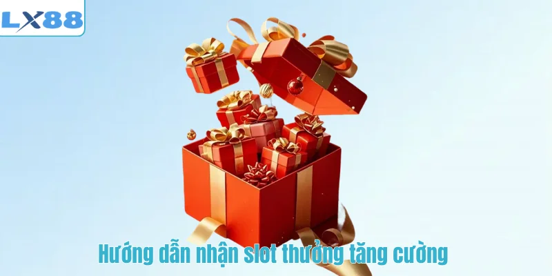 Hướng dẫn nhận slot thưởng tăng cường