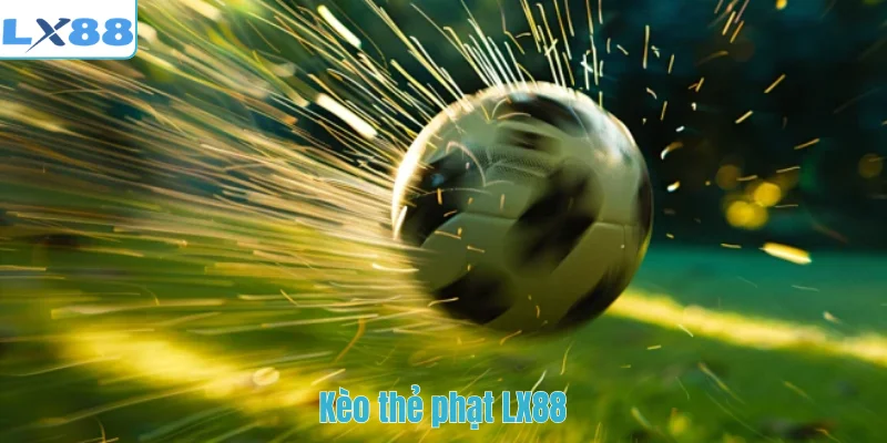 Kèo thẻ phạt LX88