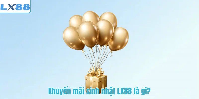 Khuyến mãi sinh nhật LX88 là gì?