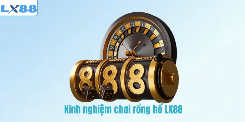 Kinh nghiệm chơi rồng hổ LX88