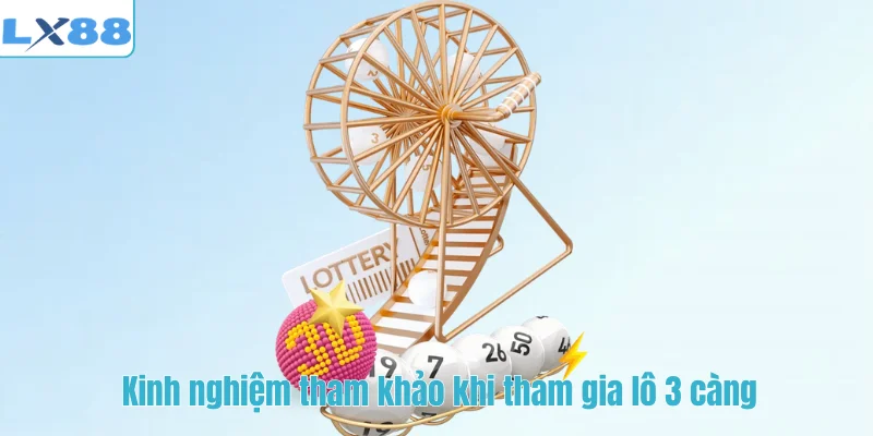 Kinh nghiệm tham khảo khi tham gia lô 3 càng