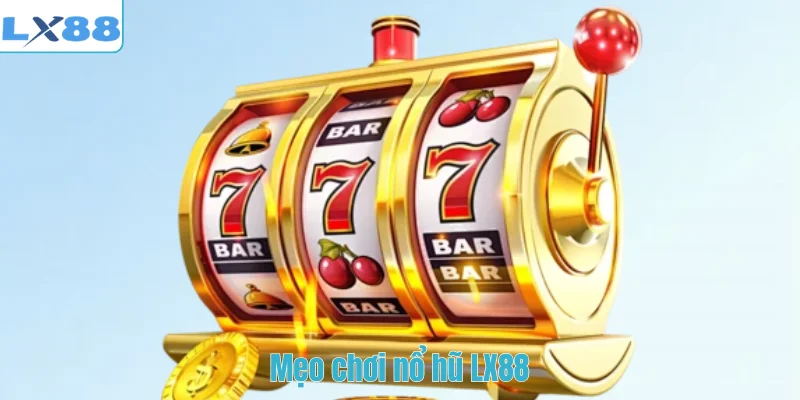 Mẹo chơi nổ hũ LX88