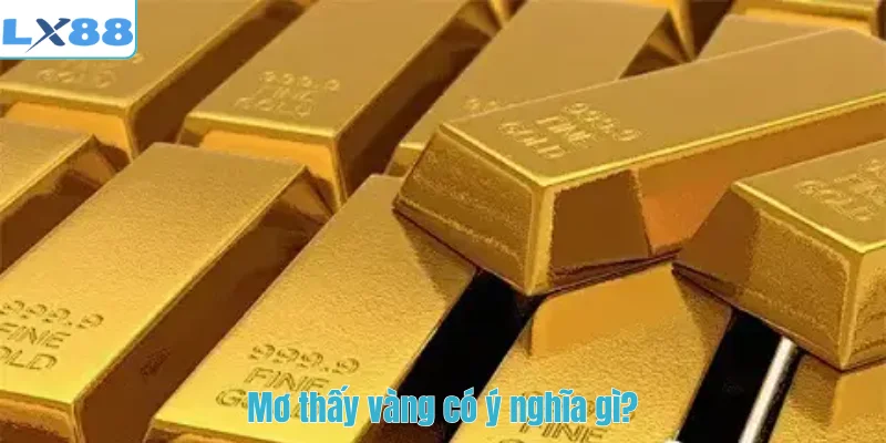 Mơ thấy vàng có ý nghĩa gì?