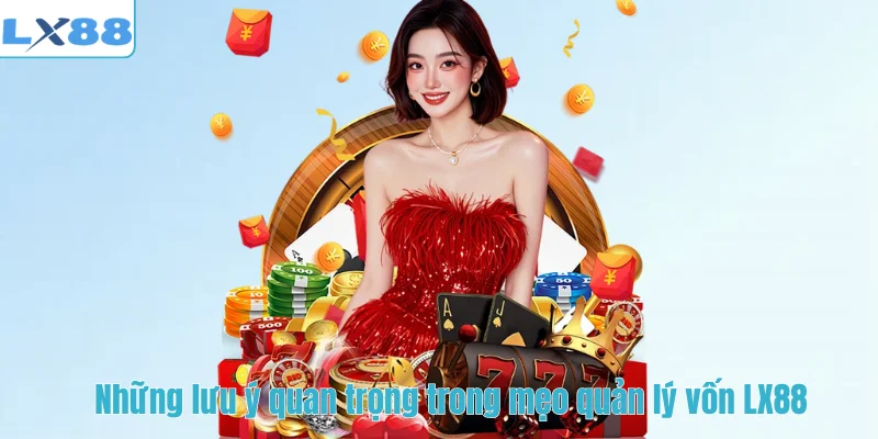Những lưu ý quan trọng trong mẹo quản lý vốn LX88