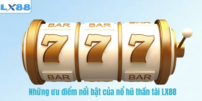 Những ưu điểm nổi bật của nổ hũ thần tài LX88