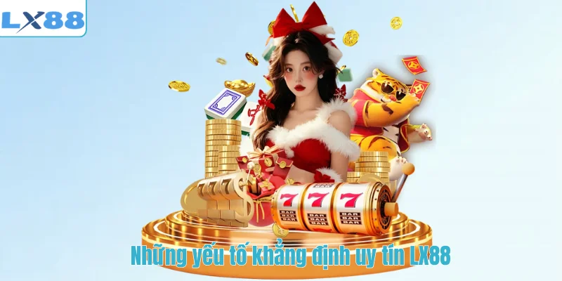Những yếu tố khẳng định uy tín LX88