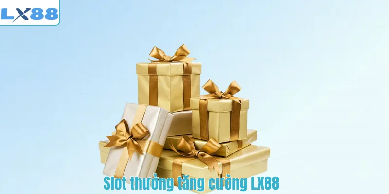 Slot thưởng tăng cường LX88
