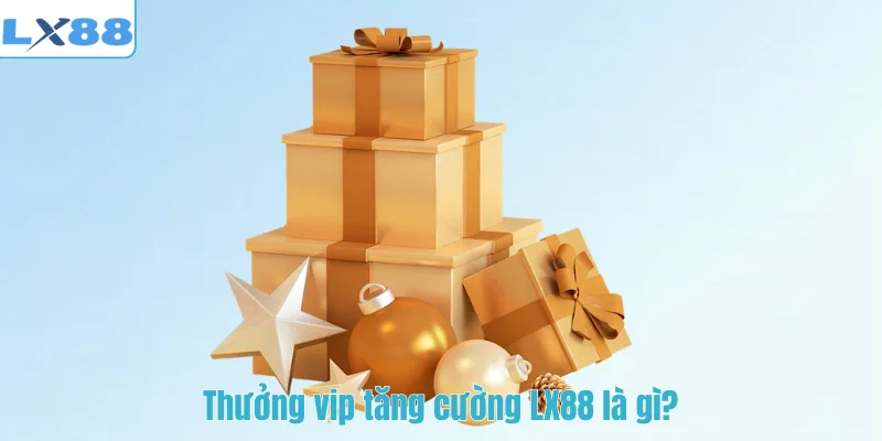Thưởng vip tăng cường LX88 là gì?