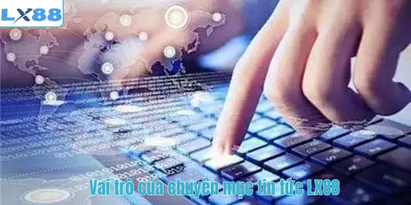 Vai trò của chuyên mục tin tức LX88